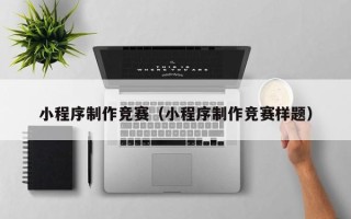 海西小程序制作竞赛（小程序制作竞赛样题）