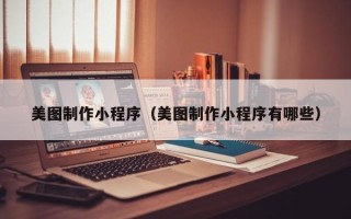 海西美图制作小程序（美图制作小程序有哪些）