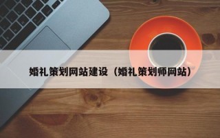 海西婚礼策划网站建设（婚礼策划师网站）